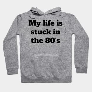 My life is stuck in the 80's Hoodie